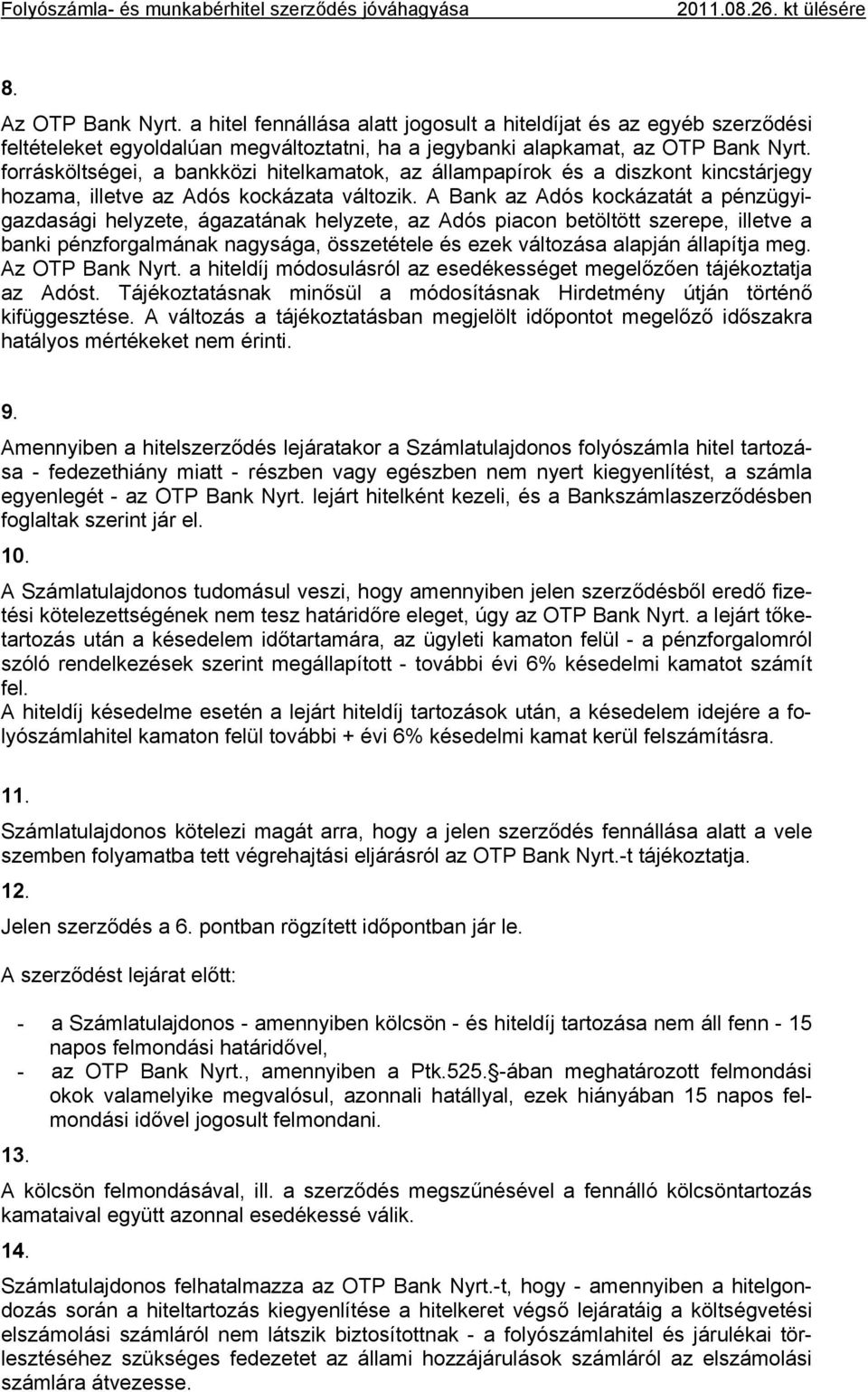 A Bank az Adós kockázatát a pénzügyigazdasági helyzete, ágazatának helyzete, az Adós piacon betöltött szerepe, illetve a banki pénzforgalmának nagysága, összetétele és ezek változása alapján