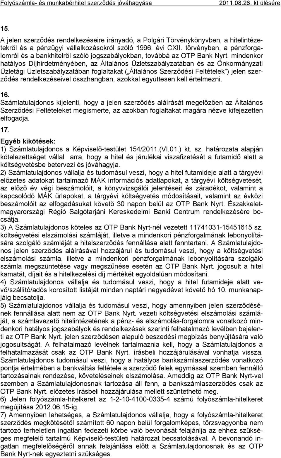 mindenkor hatályos Díjhirdetményében, az Általános Üzletszabályzatában és az Önkormányzati Üzletági Üzletszabályzatában foglaltakat ( Általános Szerződési Feltételek ) jelen szerződés