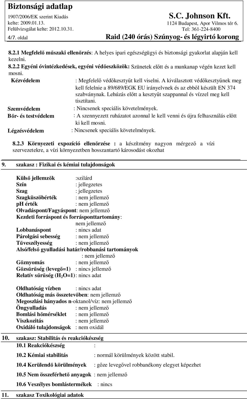 A kiválasztott védőkesztyűnek meg kell felelnie a 89/689/EGK EU irányelvnek és az ebből készült EN 374 szabványnak. Lehúzás előtt a kesztyűt szappannal és vízzel meg kell tisztítani.