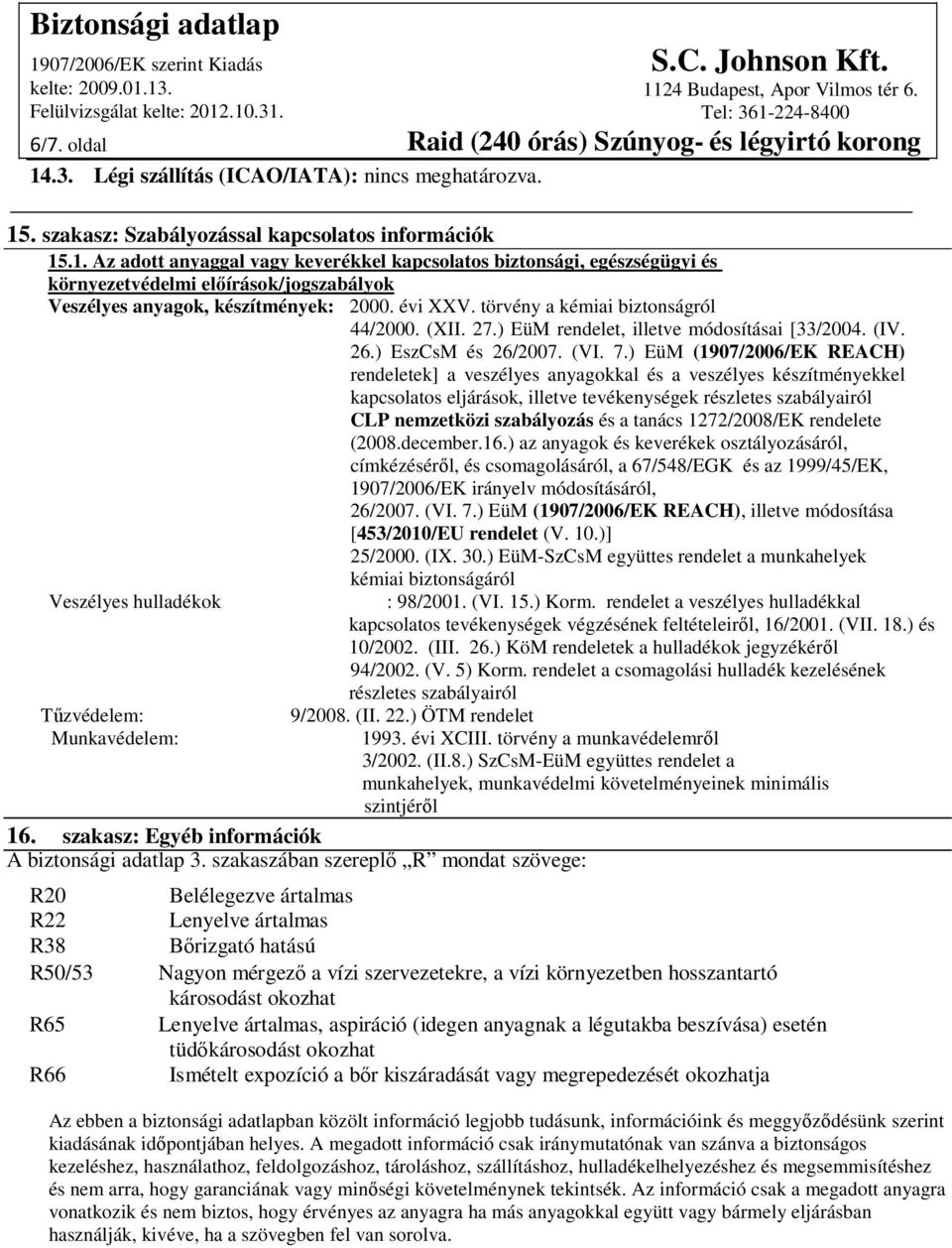 ) EüM (1907/2006/EK REACH) rendeletek] a veszélyes anyagokkal és a veszélyes készítményekkel kapcsolatos eljárások, illetve tevékenységek részletes szabályairól CLP nemzetközi szabályozás és a tanács