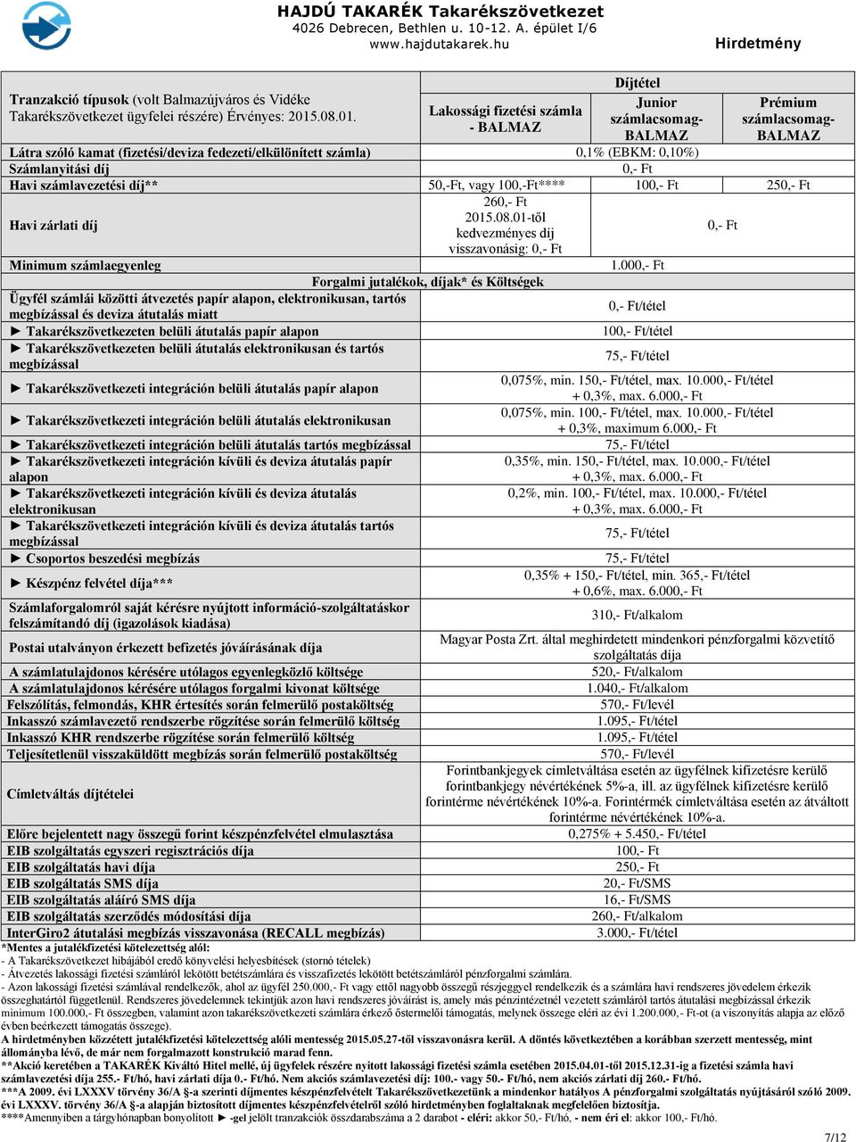 Lakossági fizetési számla számlacsomag- számlacsomag- - BALMAZ BALMAZ BALMAZ Látra szóló kamat (fizetési/deviza fedezeti/elkülönített számla) 0,1% (EBKM: 0,10%) Számlanyitási díj Havi számlavezetési