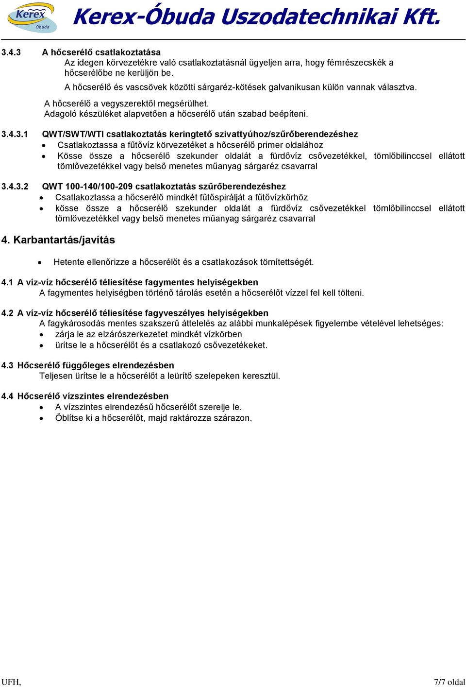 4.3.1 QWT/SWT/WTI csatlakoztatás keringtető szivattyúhoz/szűrőberendezéshez Csatlakoztassa a fűtővíz körvezetéket a hőcserélő primer oldalához Kösse össze a hőcserélő szekunder oldalát a fürdővíz