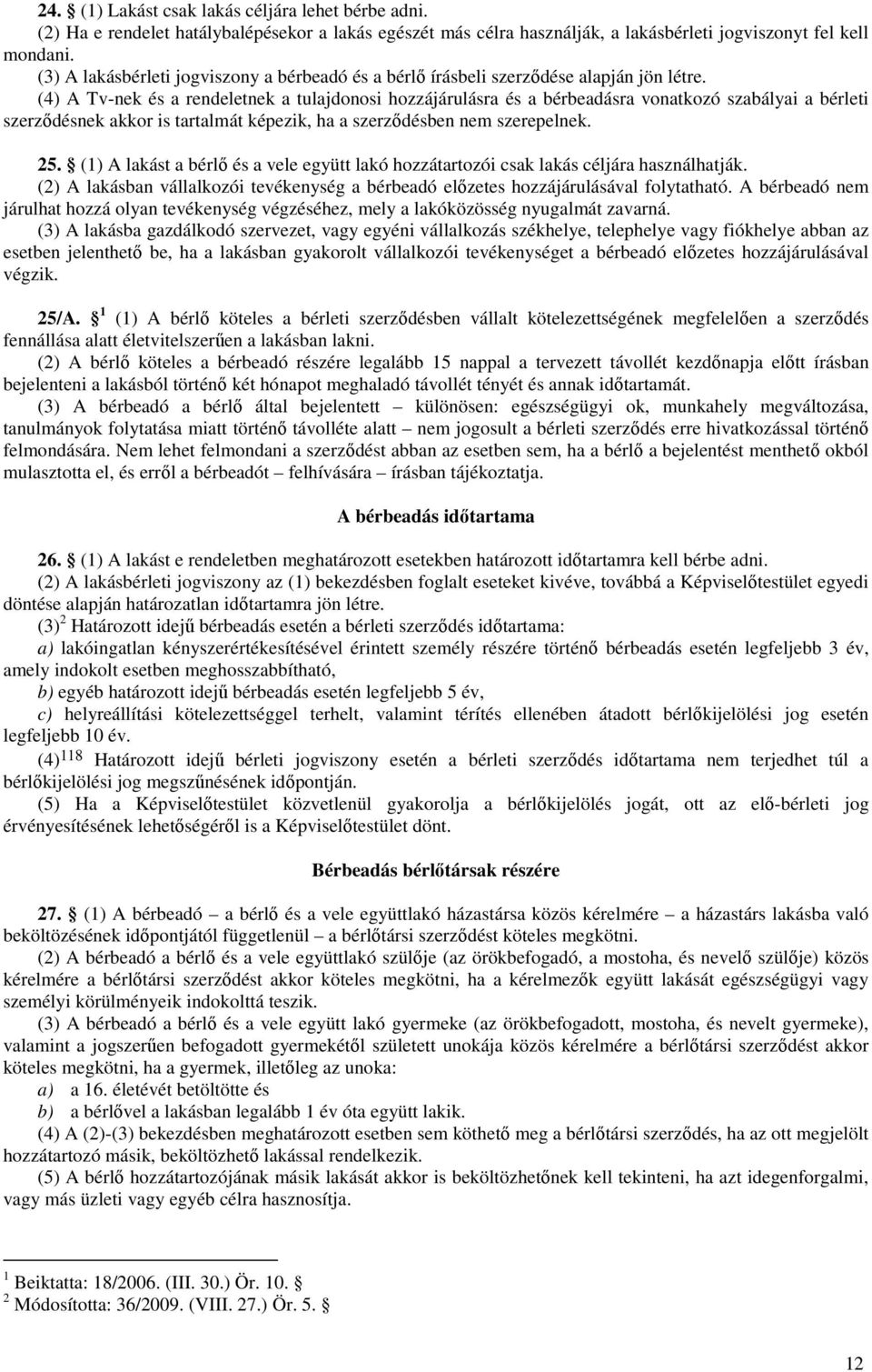 (4) A Tv-nek és a rendeletnek a tulajdonosi hozzájárulásra és a bérbeadásra vonatkozó szabályai a bérleti szerződésnek akkor is tartalmát képezik, ha a szerződésben nem szerepelnek. 25.