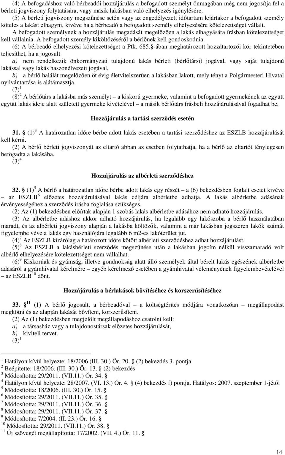 kötelezettséget vállalt. A befogadott személynek a hozzájárulás megadását megelőzően a lakás elhagyására írásban kötelezettséget kell vállalnia.