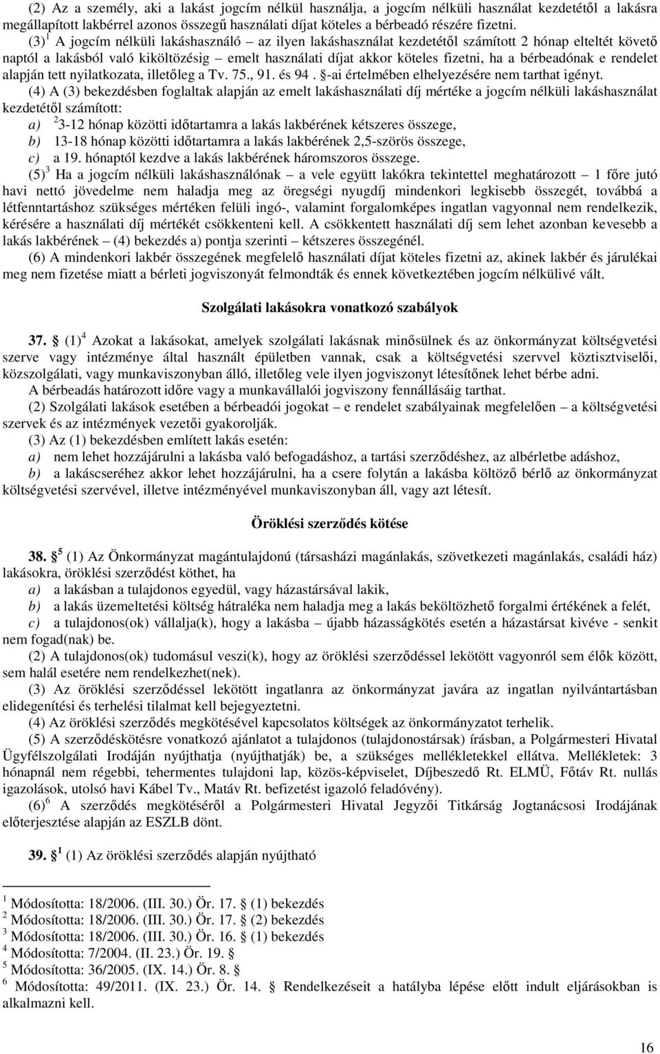 bérbeadónak e rendelet alapján tett nyilatkozata, illetőleg a Tv. 75., 91. és 94. -ai értelmében elhelyezésére nem tarthat igényt.