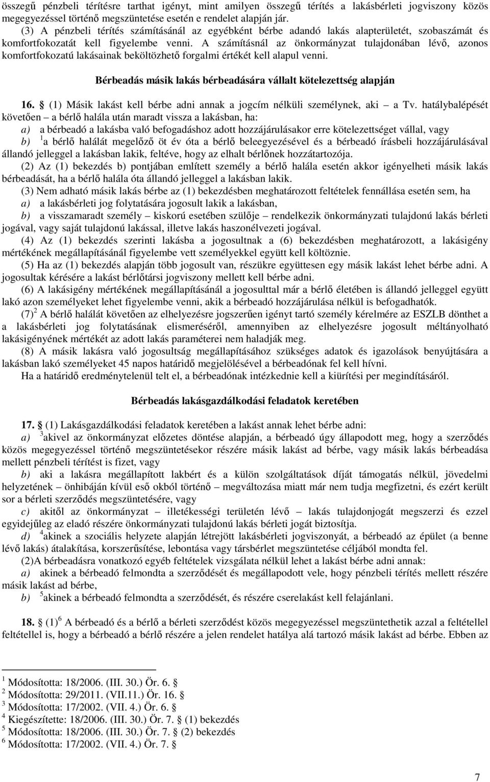 A számításnál az önkormányzat tulajdonában lévő, azonos komfortfokozatú lakásainak beköltözhető forgalmi értékét kell alapul venni. Bérbeadás másik lakás bérbeadására vállalt kötelezettség alapján 16.