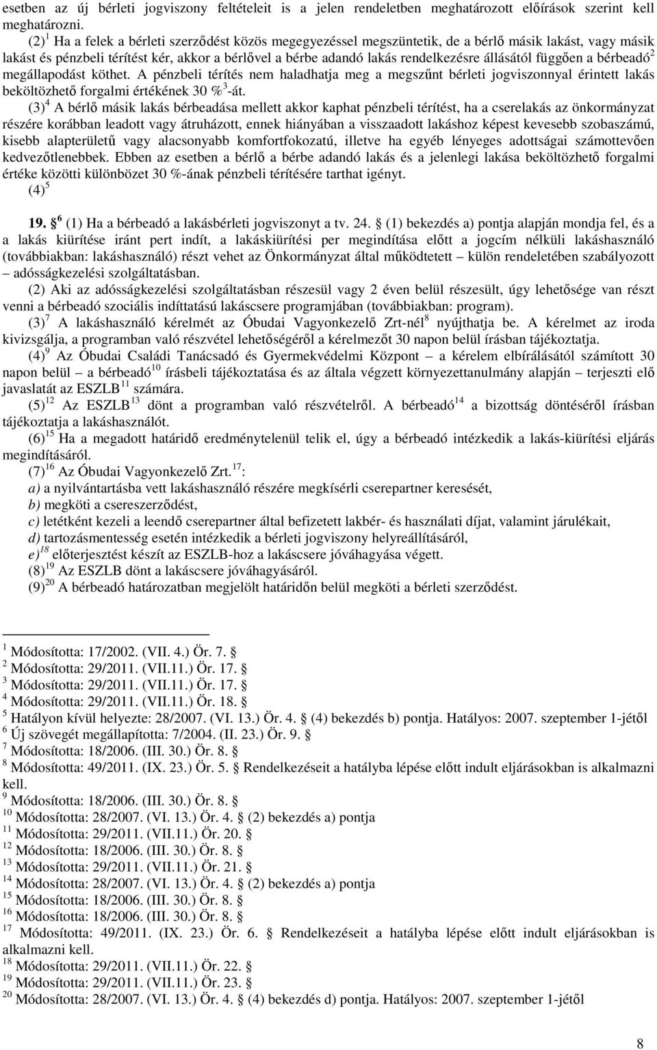 állásától függően a bérbeadó 2 megállapodást köthet. A pénzbeli térítés nem haladhatja meg a megszűnt bérleti jogviszonnyal érintett lakás beköltözhető forgalmi értékének 30 % 3 -át.