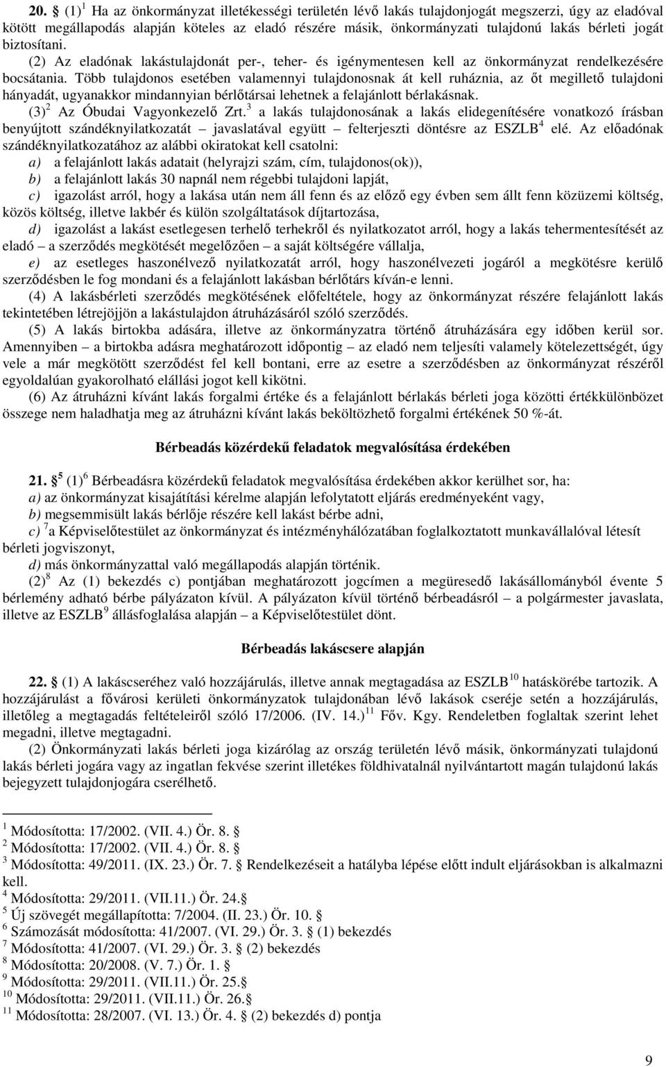 Több tulajdonos esetében valamennyi tulajdonosnak át kell ruháznia, az őt megillető tulajdoni hányadát, ugyanakkor mindannyian bérlőtársai lehetnek a felajánlott bérlakásnak.