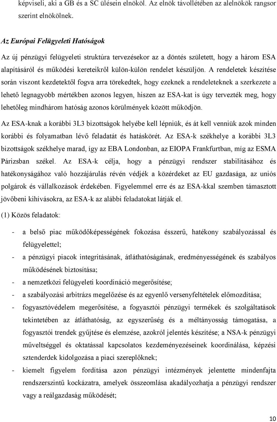 A rendeletek készítése során viszont kezdetektől fogva arra törekedtek, hogy ezeknek a rendeleteknek a szerkezete a lehető legnagyobb mértékben azonos legyen, hiszen az ESA-kat is úgy tervezték meg,