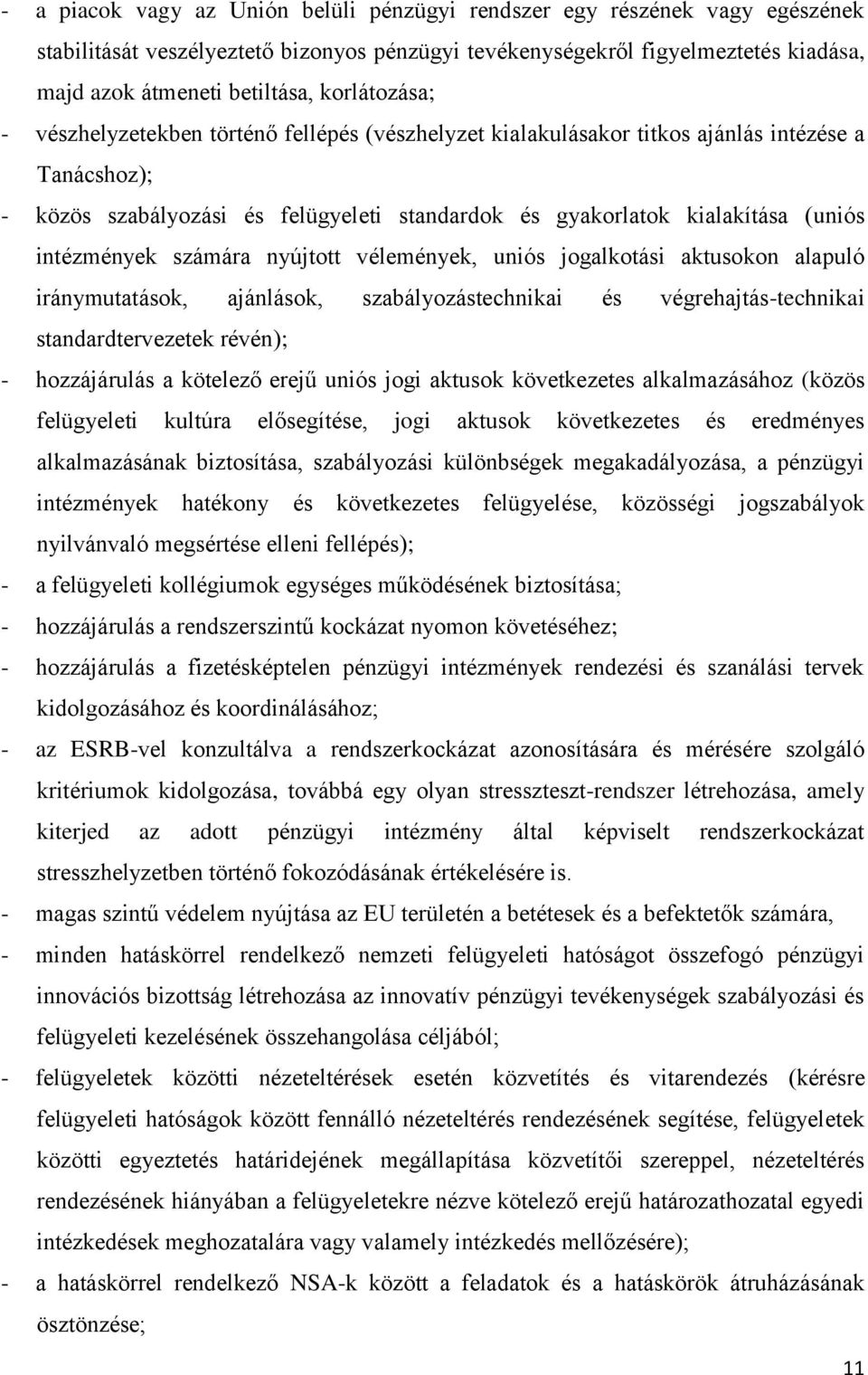 intézmények számára nyújtott vélemények, uniós jogalkotási aktusokon alapuló iránymutatások, ajánlások, szabályozástechnikai és végrehajtás-technikai standardtervezetek révén); - hozzájárulás a