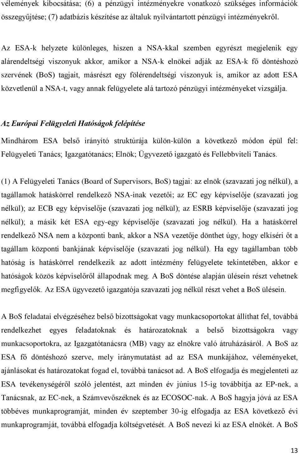 egy fölérendeltségi viszonyuk is, amikor az adott ESA közvetlenül a NSA-t, vagy annak felügyelete alá tartozó pénzügyi intézményeket vizsgálja.