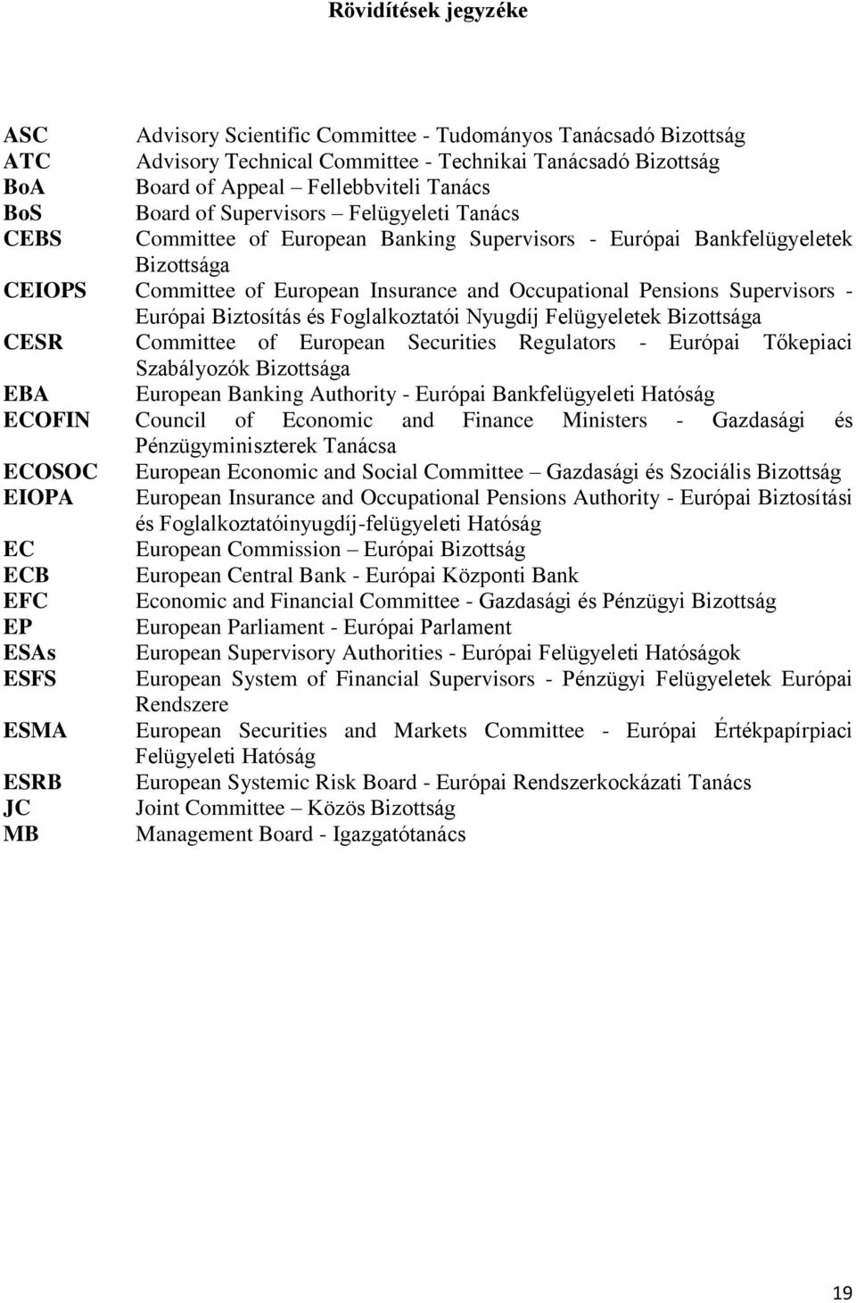 Supervisors - Európai Biztosítás és Foglalkoztatói Nyugdíj Felügyeletek Bizottsága CESR Committee of European Securities Regulators - Európai Tőkepiaci Szabályozók Bizottsága EBA European Banking
