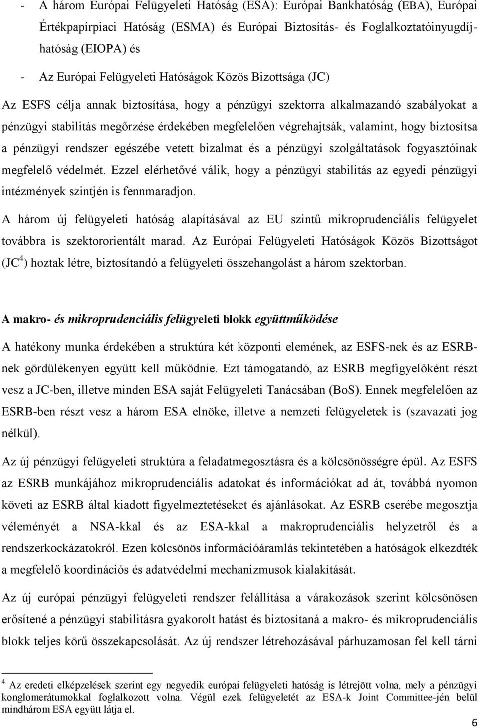 valamint, hogy biztosítsa a pénzügyi rendszer egészébe vetett bizalmat és a pénzügyi szolgáltatások fogyasztóinak megfelelő védelmét.