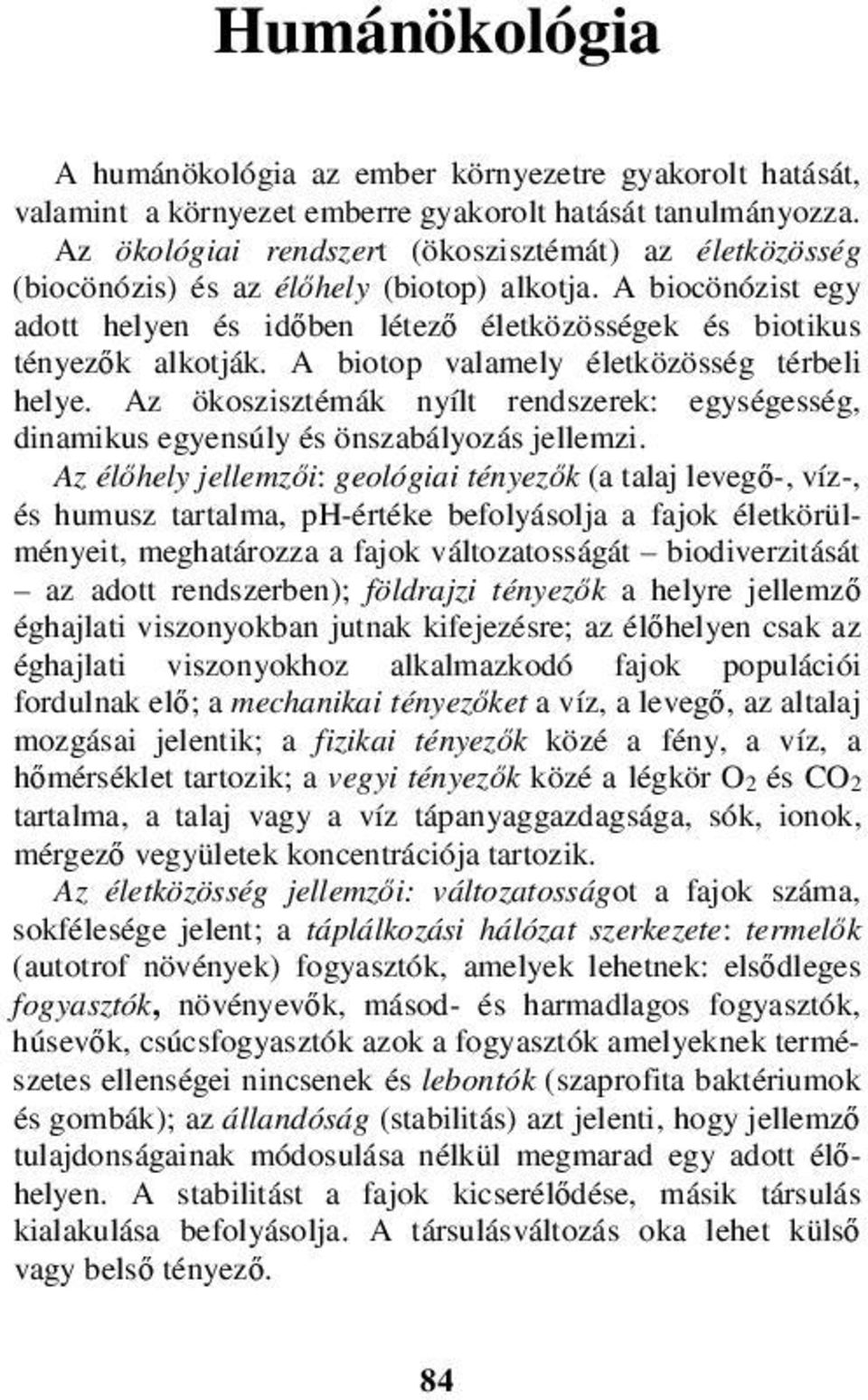 A biotop valamely életközösség térbeli helye. Az ökoszisztémák nyílt rendszerek: egységesség, dinamikus egyensúly és önszabályozás jellemzi.