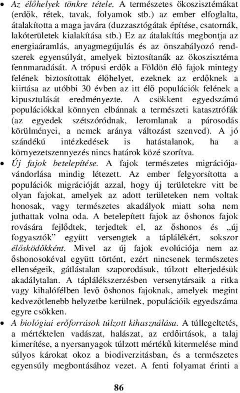 ) Ez az átalakítás megbontja az energiaáramlás, anyagmegújulás és az önszabályozó rendszerek egyensúlyát, amelyek biztosítanák az ökoszisztéma fennmaradását.