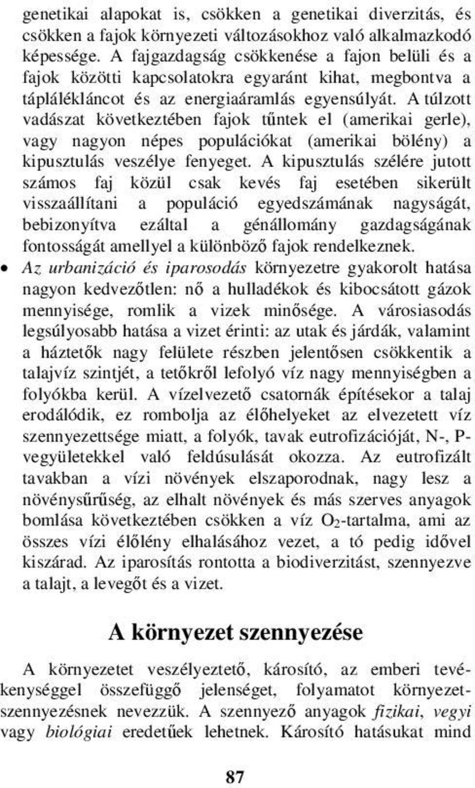 A túlzott vadászat következtében fajok tűntek el (amerikai gerle), vagy nagyon népes populációkat (amerikai bölény) a kipusztulás veszélye fenyeget.