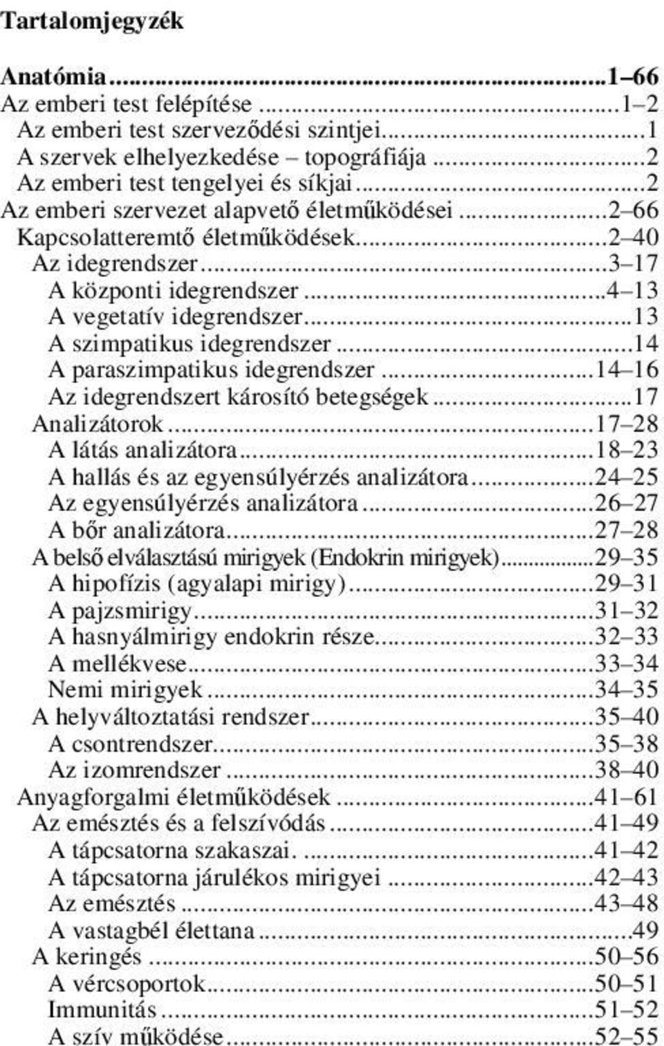 ..13 A szimpatikus idegrendszer...14 A paraszimpatikus idegrendszer... 14 16 Az idegrendszert károsító betegségek...17 Analizátorok... 17 28 A látás analizátora.