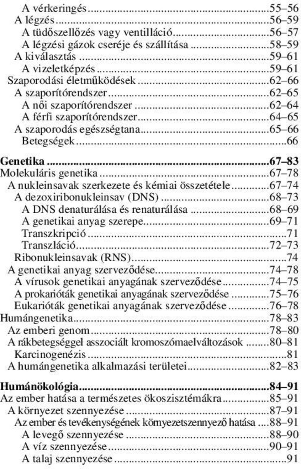 .. 67 83 Molekuláris genetika... 67 78 A nukleinsavak szerkezete és kémiai összetétele... 67 74 A dezoxiribonukleinsav (DNS)... 68 73 A DNS denaturálása és renaturálása.