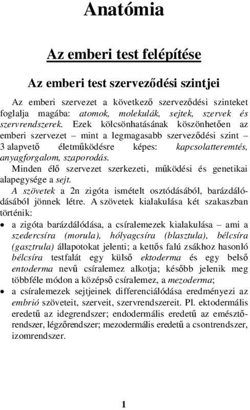 Minden élő szervezet szerkezeti, működési és genetikai alapegysége a sejt. A szövetek a 2n zigóta ismételt osztódásából, barázdálódásából jönnek létre.