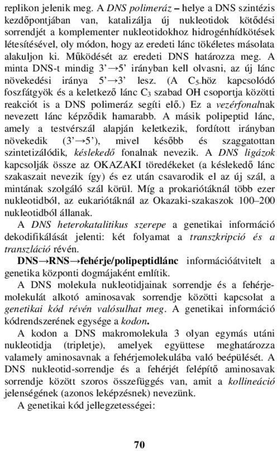 lánc tökéletes másolata alakuljon ki. Működését az eredeti DNS határozza meg. A minta DNS-t mindig 3 5 irányban kell olvasni, az új lánc növekedési iránya 5 3 lesz.