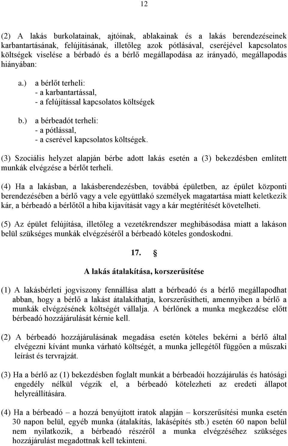 ) a bérbeadót terheli: - a pótlással, - a cserével kapcsolatos költségek. (3) Szociális helyzet alapján bérbe adott lakás esetén a (3) bekezdésben említett munkák elvégzése a bérlőt terheli.