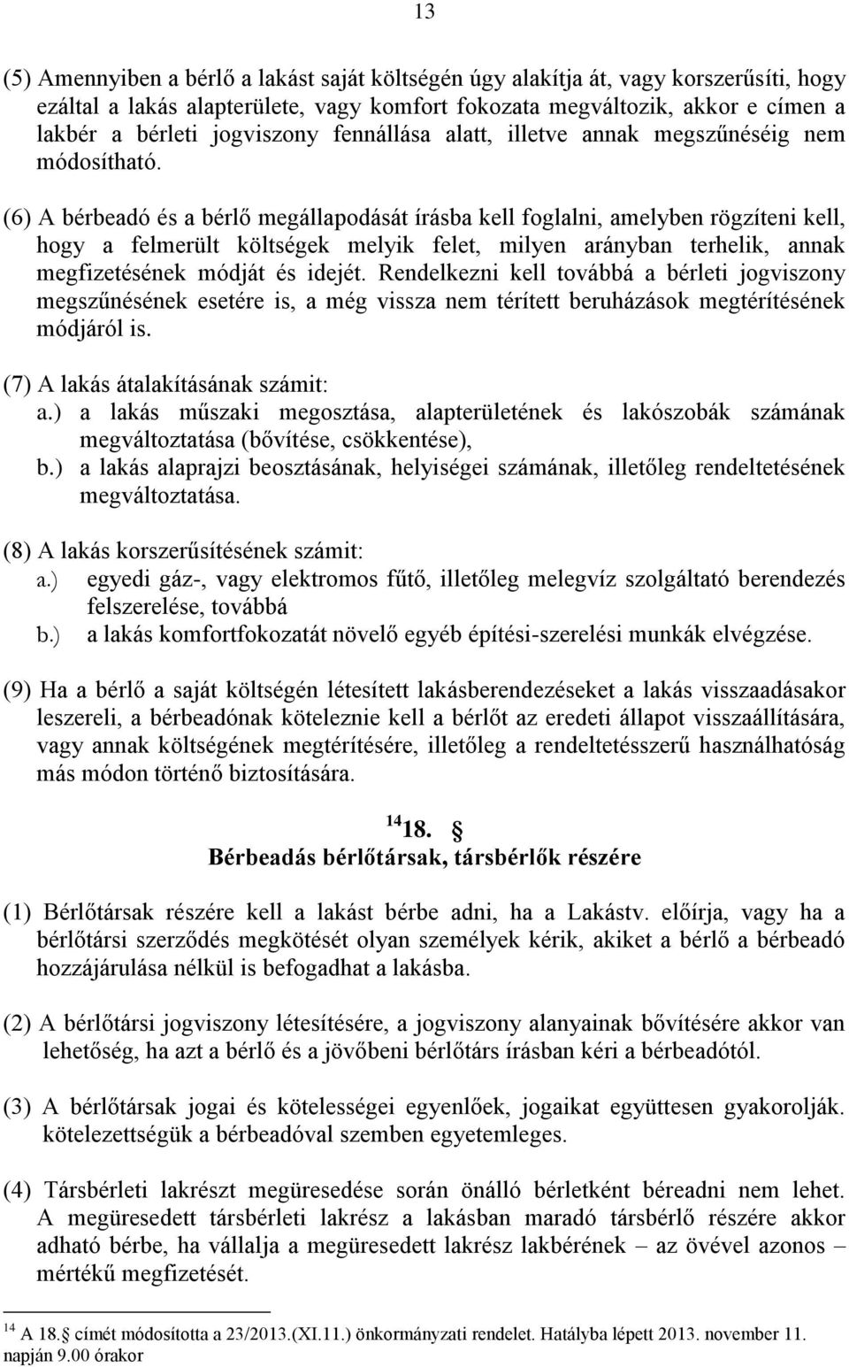 (6) A bérbeadó és a bérlő megállapodását írásba kell foglalni, amelyben rögzíteni kell, hogy a felmerült költségek melyik felet, milyen arányban terhelik, annak megfizetésének módját és idejét.