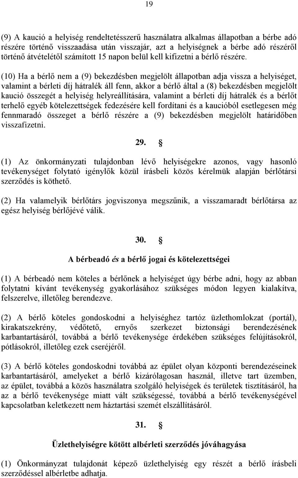 (10) Ha a bérlő nem a (9) bekezdésben megjelölt állapotban adja vissza a helyiséget, valamint a bérleti díj hátralék áll fenn, akkor a bérlő által a (8) bekezdésben megjelölt kaució összegét a