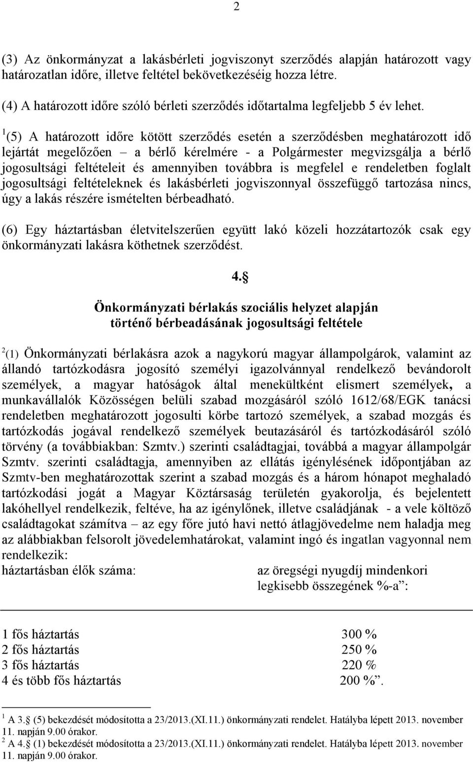 1 (5) A határozott időre kötött szerződés esetén a szerződésben meghatározott idő lejártát megelőzően a bérlő kérelmére - a Polgármester megvizsgálja a bérlő jogosultsági feltételeit és amennyiben