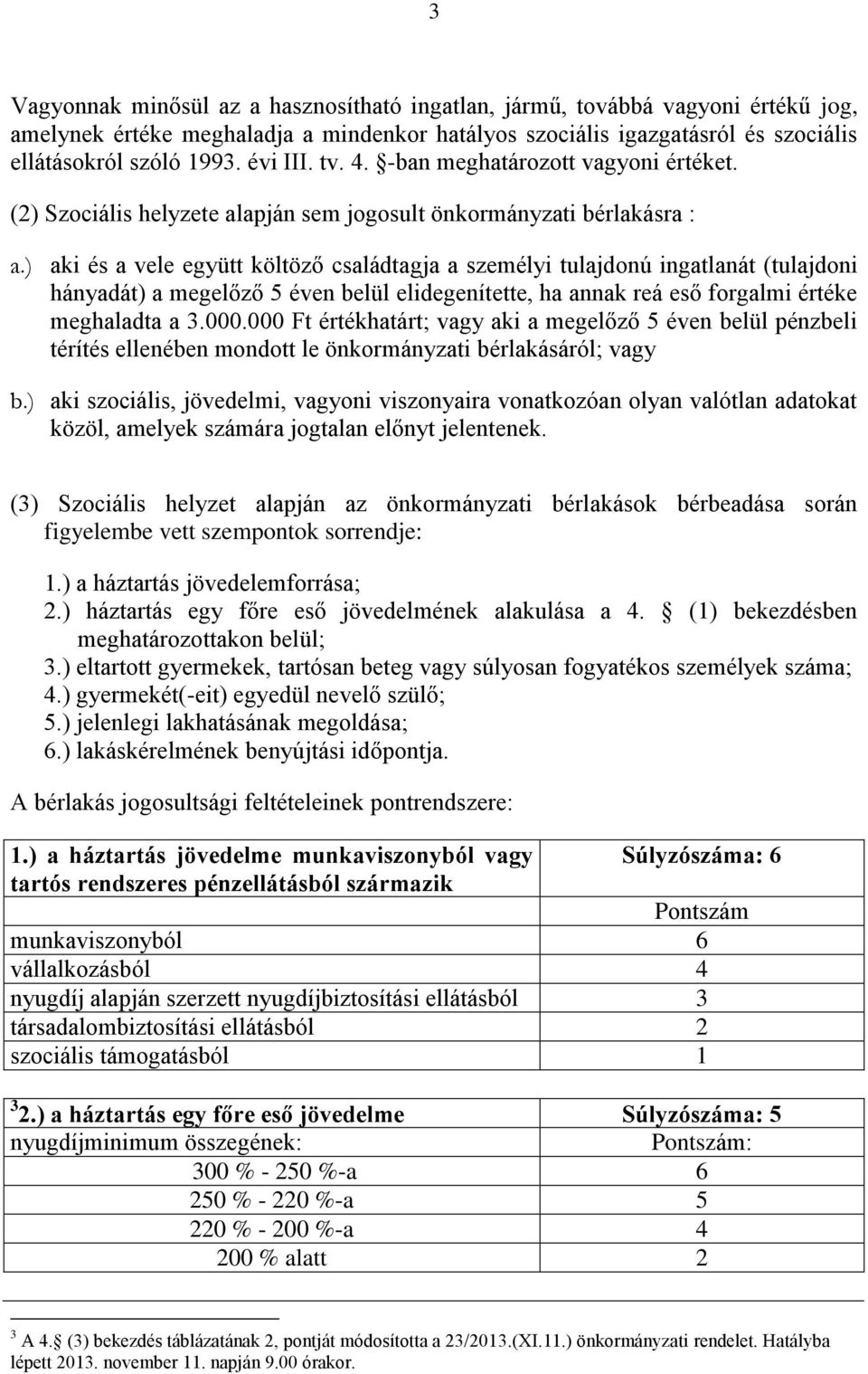 ) aki és a vele együtt költöző családtagja a személyi tulajdonú ingatlanát (tulajdoni hányadát) a megelőző 5 éven belül elidegenítette, ha annak reá eső forgalmi értéke meghaladta a 3.000.