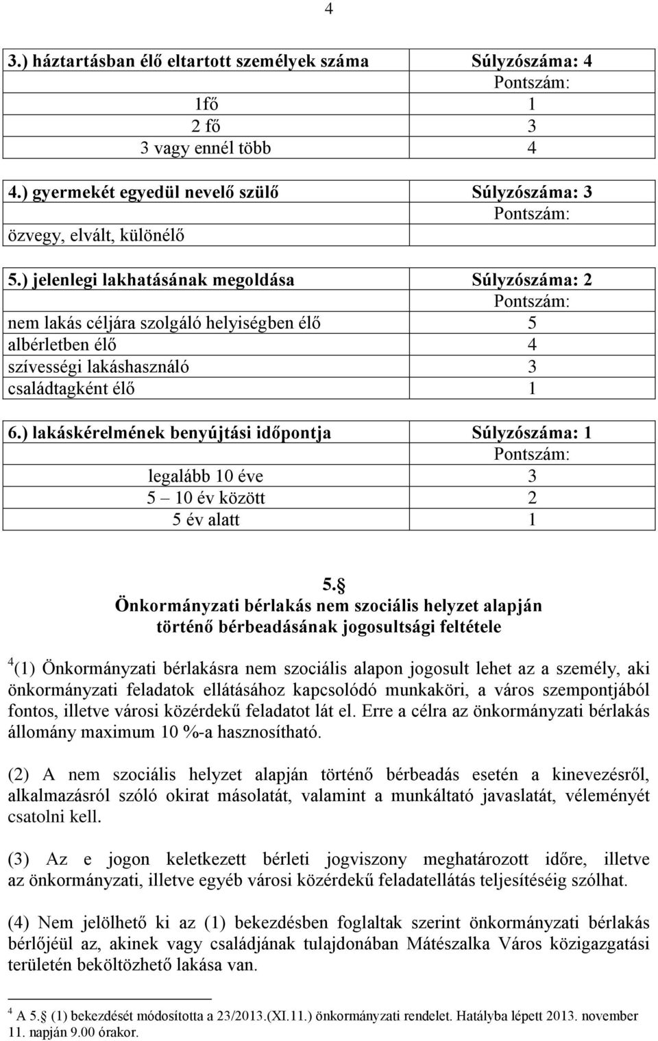 ) lakáskérelmének benyújtási időpontja Súlyzószáma: 1 Pontszám: legalább 10 éve 3 5 10 év között 2 5 év alatt 1 5.