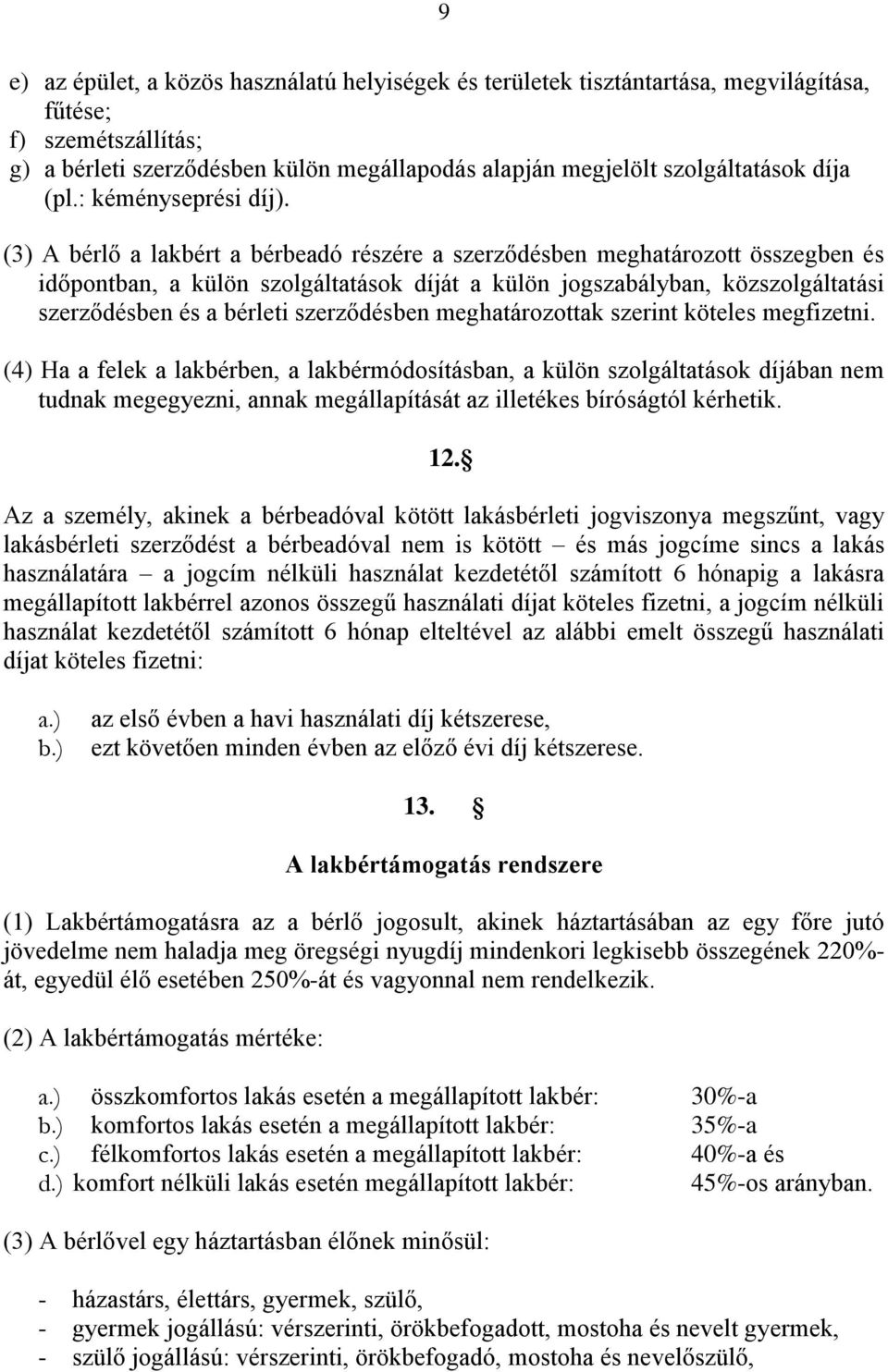 (3) A bérlő a lakbért a bérbeadó részére a szerződésben meghatározott összegben és időpontban, a külön szolgáltatások díját a külön jogszabályban, közszolgáltatási szerződésben és a bérleti