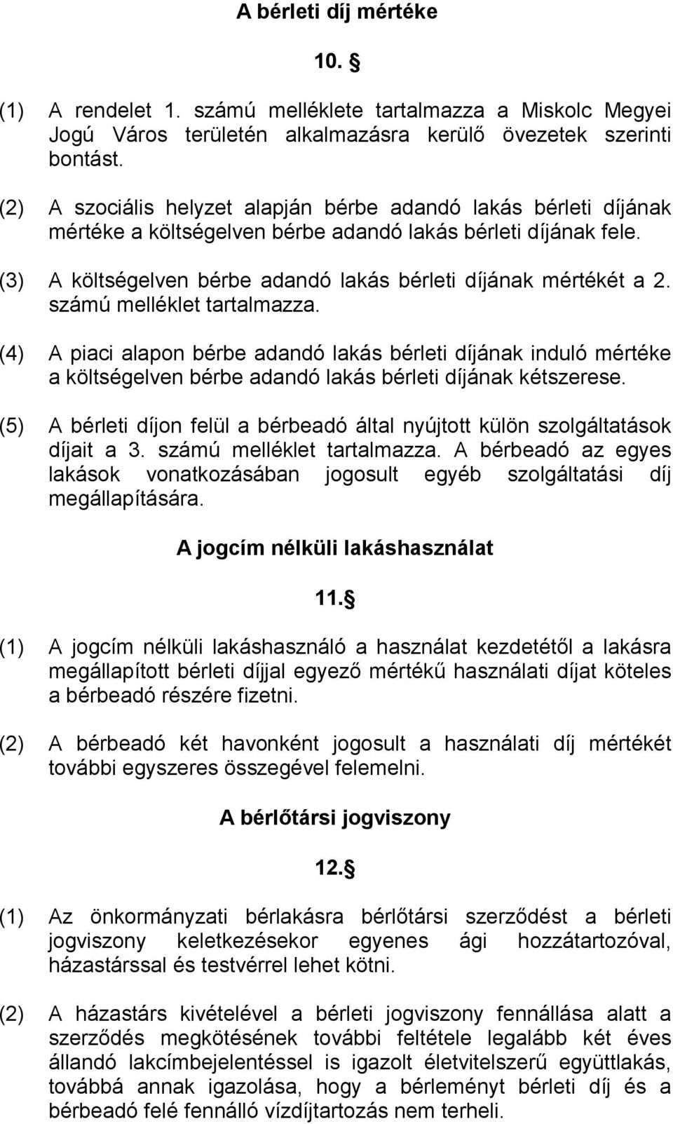 számú melléklet tartalmazza. (4) A piaci alapon bérbe adandó lakás bérleti díjának induló mértéke a költségelven bérbe adandó lakás bérleti díjának kétszerese.