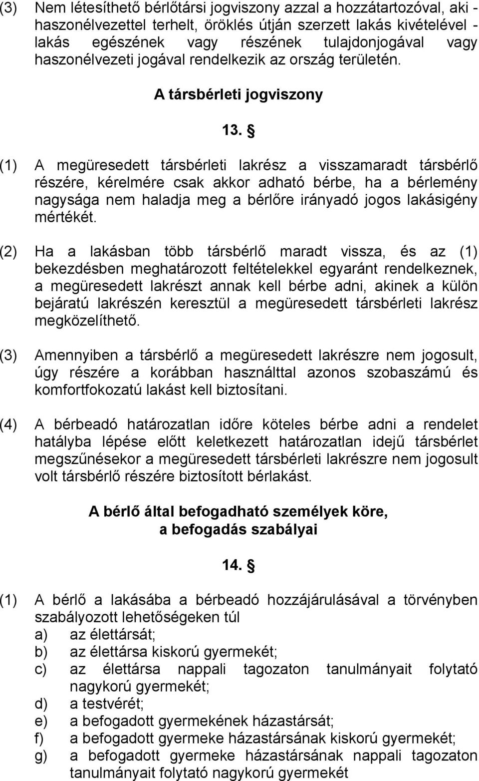 (1) A megüresedett társbérleti lakrész a visszamaradt társbérlő részére, kérelmére csak akkor adható bérbe, ha a bérlemény nagysága nem haladja meg a bérlőre irányadó jogos lakásigény mértékét.