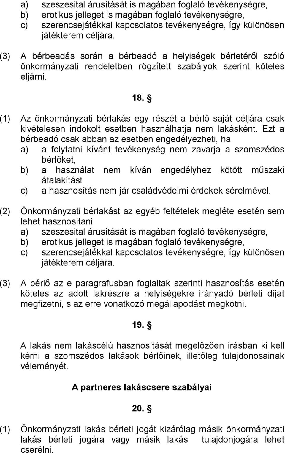 (1) Az önkormányzati bérlakás egy részét a bérlő saját céljára csak kivételesen indokolt esetben használhatja nem lakásként.