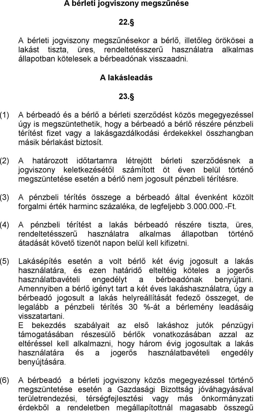 (1) A bérbeadó és a bérlő a bérleti szerződést közös megegyezéssel úgy is megszüntethetik, hogy a bérbeadó a bérlő részére pénzbeli térítést fizet vagy a lakásgazdálkodási érdekekkel összhangban