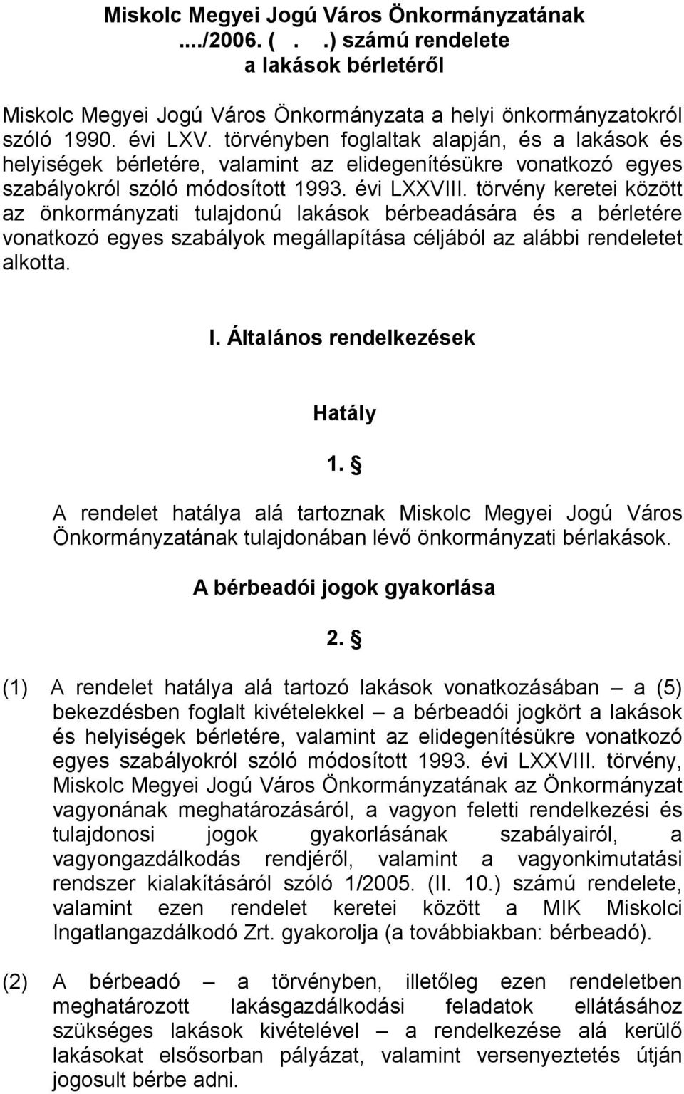 törvény keretei között az önkormányzati tulajdonú lakások bérbeadására és a bérletére vonatkozó egyes szabályok megállapítása céljából az alábbi rendeletet alkotta. I.