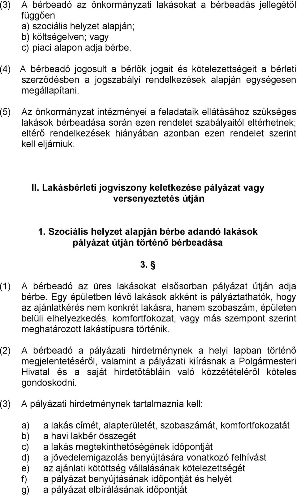 (5) Az önkormányzat intézményei a feladataik ellátásához szükséges lakások bérbeadása során ezen rendelet szabályaitól eltérhetnek; eltérő rendelkezések hiányában azonban ezen rendelet szerint kell