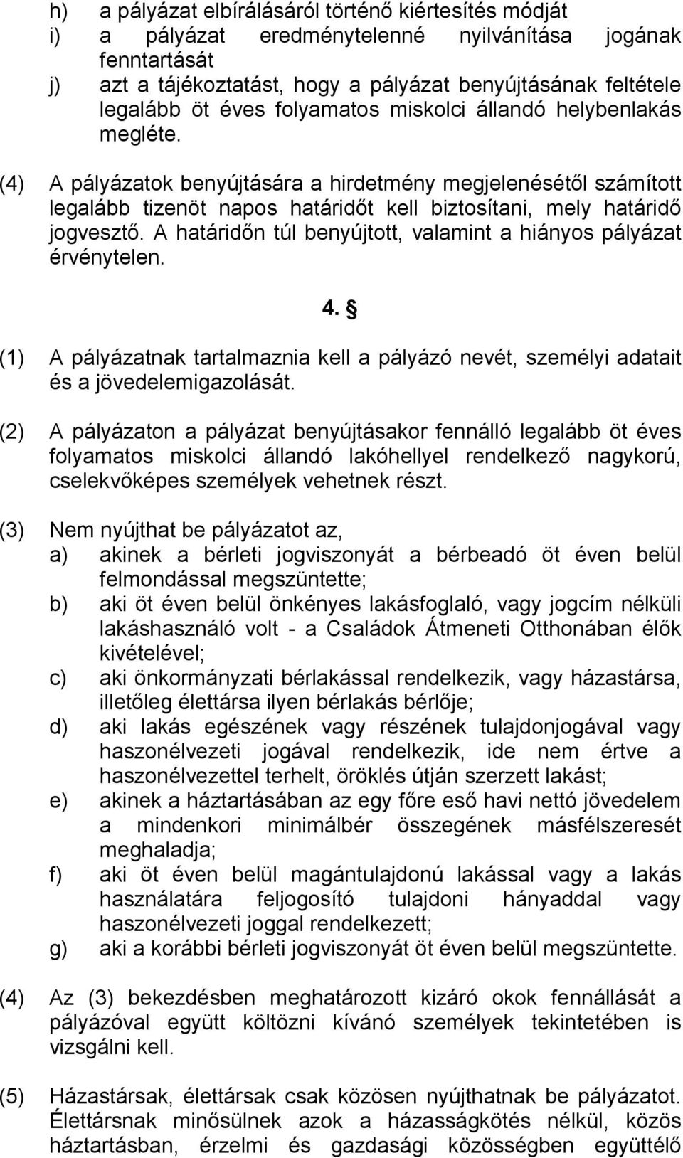 A határidőn túl benyújtott, valamint a hiányos pályázat érvénytelen. 4. (1) A pályázatnak tartalmaznia kell a pályázó nevét, személyi adatait és a jövedelemigazolását.