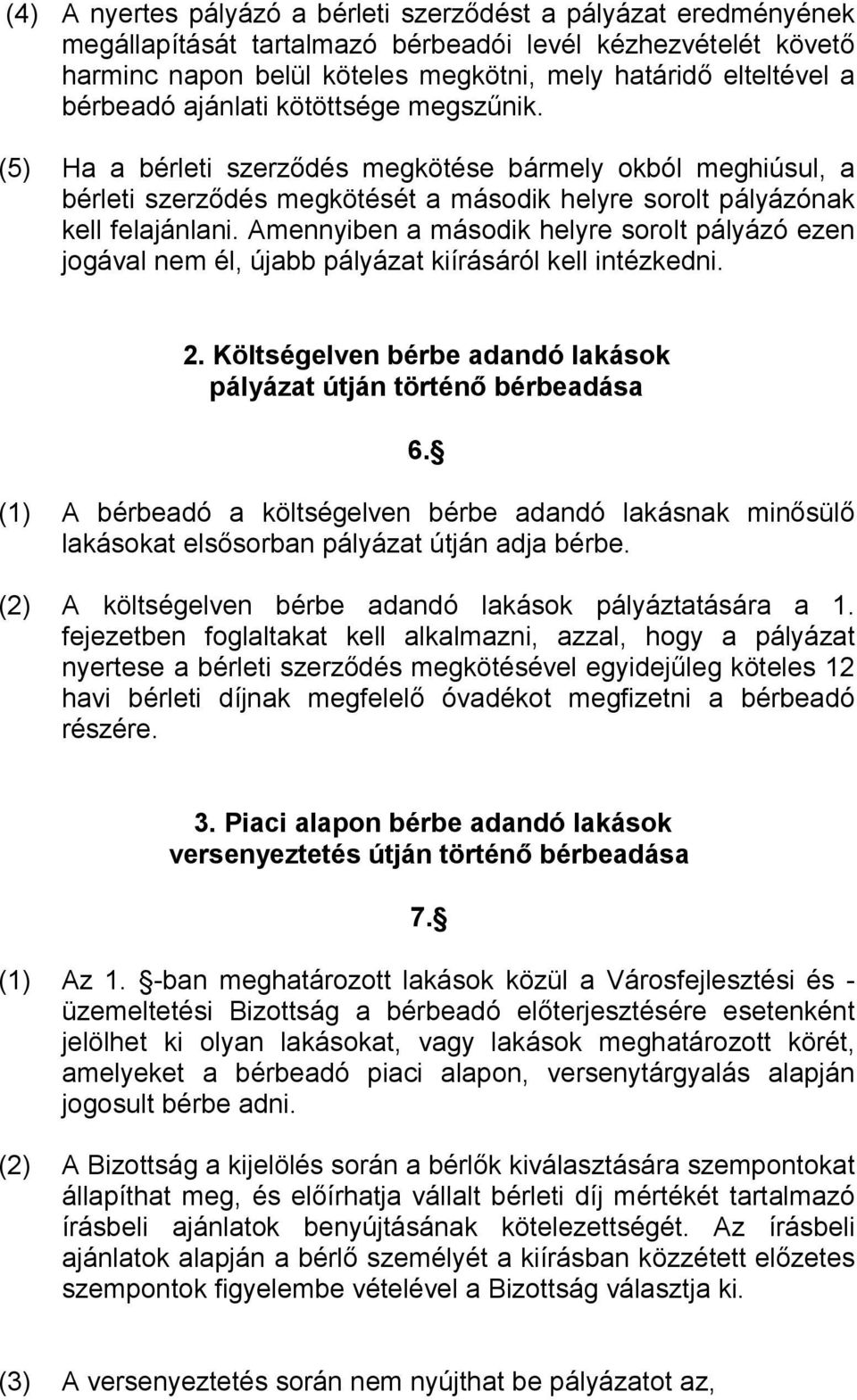 Amennyiben a második helyre sorolt pályázó ezen jogával nem él, újabb pályázat kiírásáról kell intézkedni. 2. Költségelven bérbe adandó lakások pályázat útján történő bérbeadása 6.