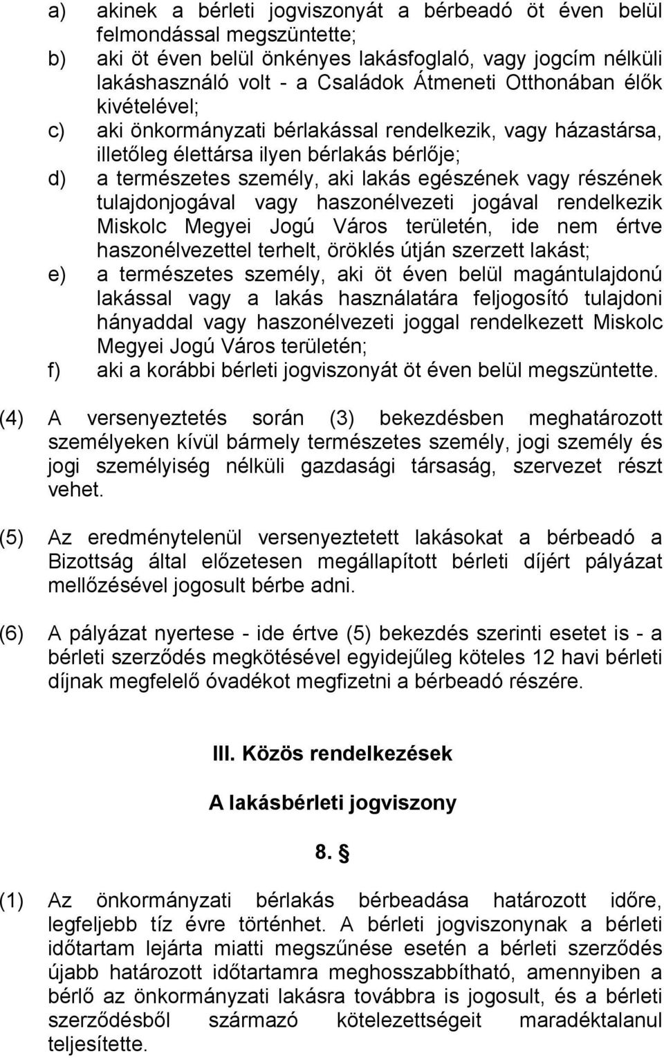 tulajdonjogával vagy haszonélvezeti jogával rendelkezik Miskolc Megyei Jogú Város területén, ide nem értve haszonélvezettel terhelt, öröklés útján szerzett lakást; e) a természetes személy, aki öt