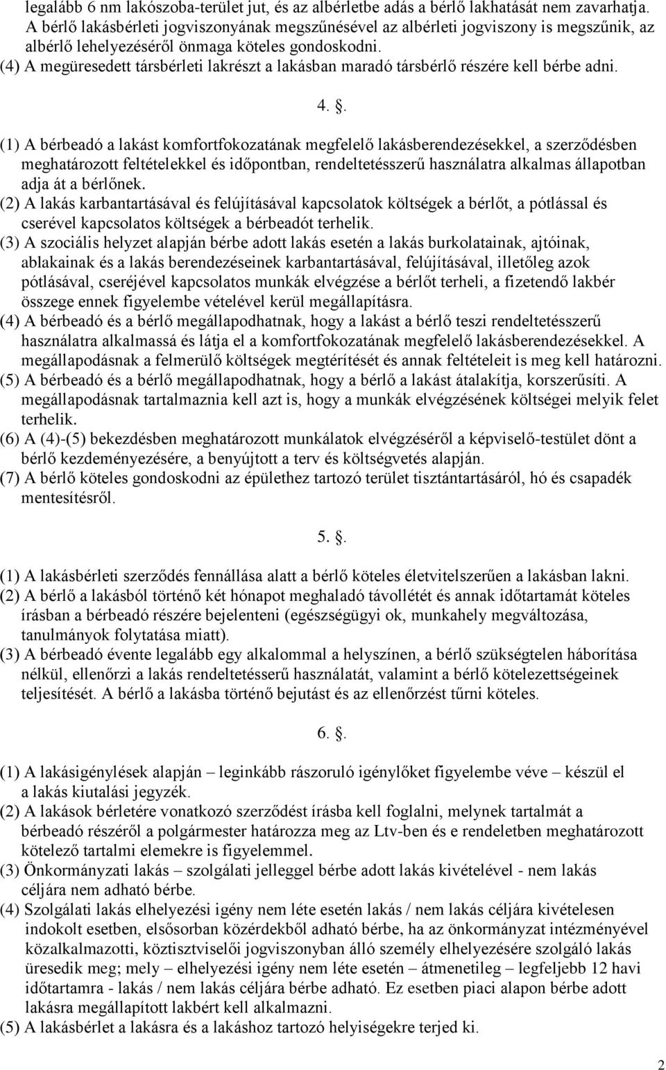 (4) A megüresedett társbérleti lakrészt a lakásban maradó társbérlő részére kell bérbe adni. 4.