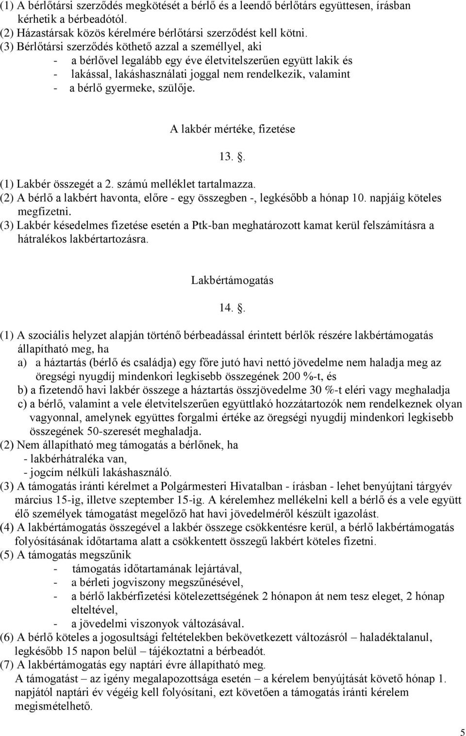 gyermeke, szülője. A lakbér mértéke, fizetése 13.. (1) Lakbér összegét a 2. számú melléklet tartalmazza. (2) A bérlő a lakbért havonta, előre - egy összegben -, legkésőbb a hónap 10.