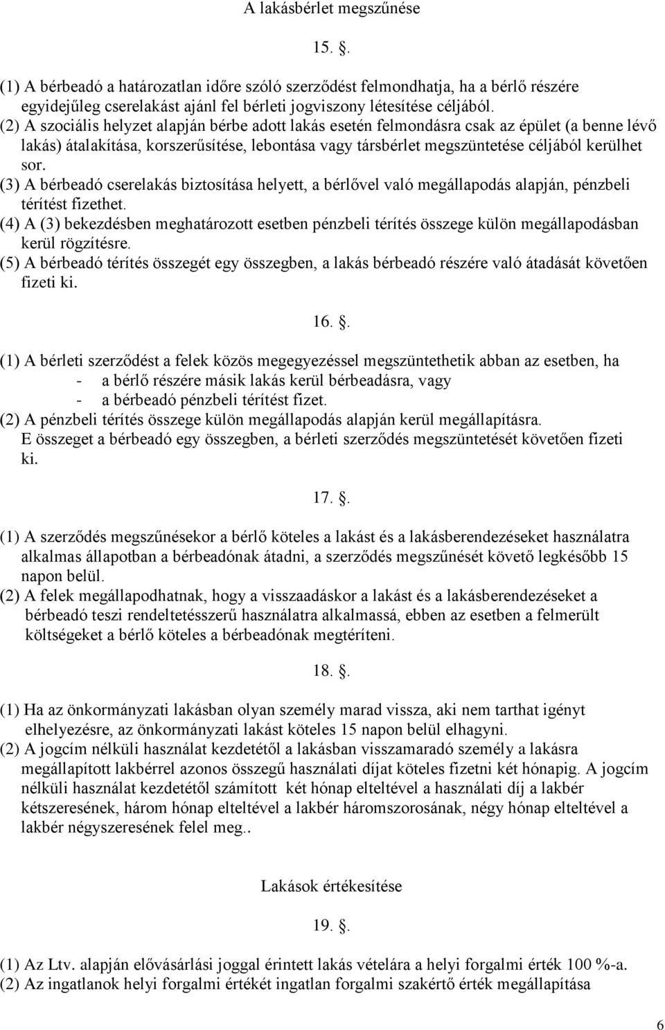 (3) A bérbeadó cserelakás biztosítása helyett, a bérlővel való megállapodás alapján, pénzbeli térítést fizethet.