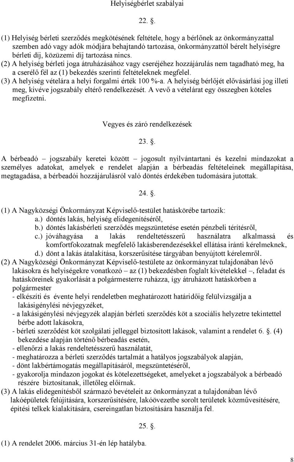 díj tartozása nincs. (2) A helyiség bérleti joga átruházásához vagy cseréjéhez hozzájárulás nem tagadható meg, ha a cserélő fél az (1) bekezdés szerinti feltételeknek megfelel.