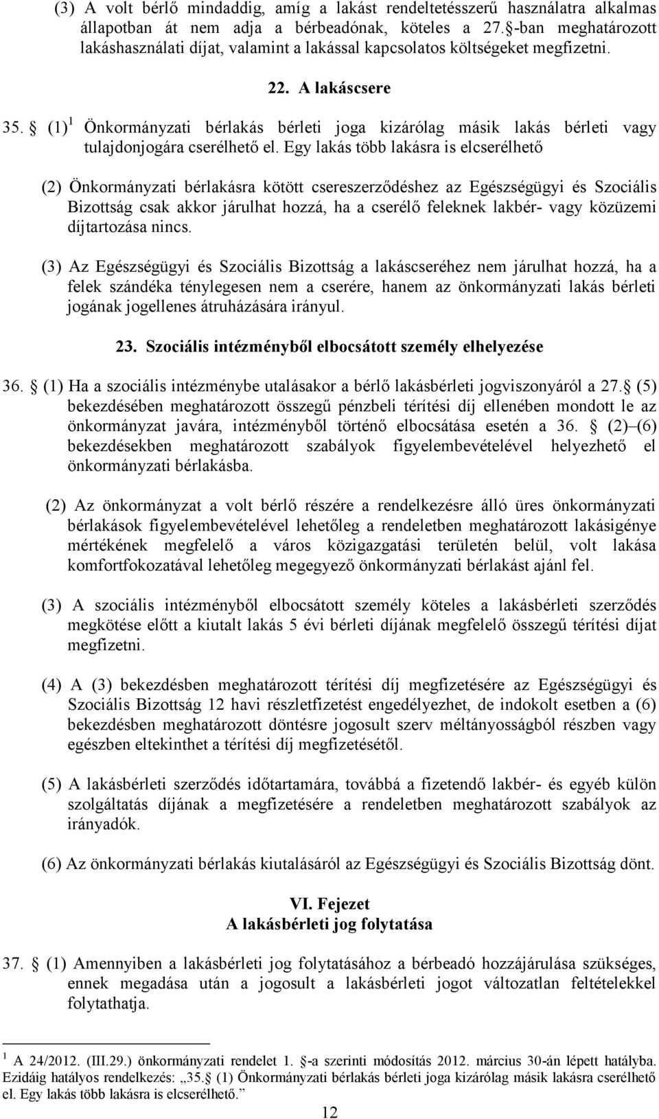 (1) 1 Önkormányzati bérlakás bérleti joga kizárólag másik lakás bérleti vagy tulajdonjogára cserélhető el.