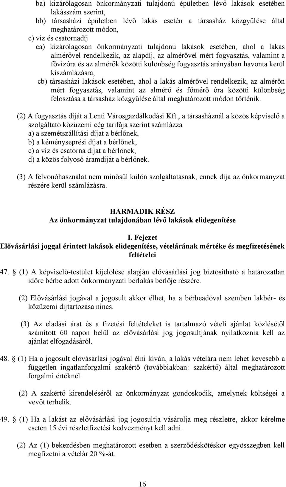 különbség fogyasztás arányában havonta kerül kiszámlázásra, cb) társasházi lakások esetében, ahol a lakás almérővel rendelkezik, az almérőn mért fogyasztás, valamint az almérő és főmérő óra közötti