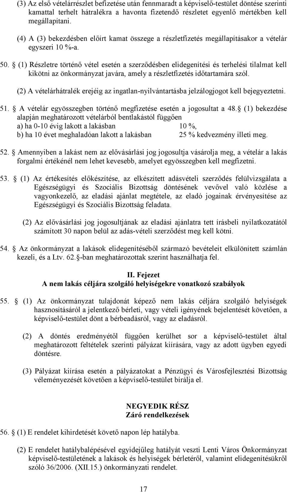 (1) Részletre történő vétel esetén a szerződésben elidegenítési és terhelési tilalmat kell kikötni az önkormányzat javára, amely a részletfizetés időtartamára szól.