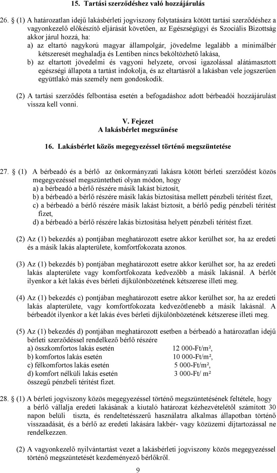 a) az eltartó nagykorú magyar állampolgár, jövedelme legalább a minimálbér kétszeresét meghaladja és Lentiben nincs beköltözhető lakása, b) az eltartott jövedelmi és vagyoni helyzete, orvosi