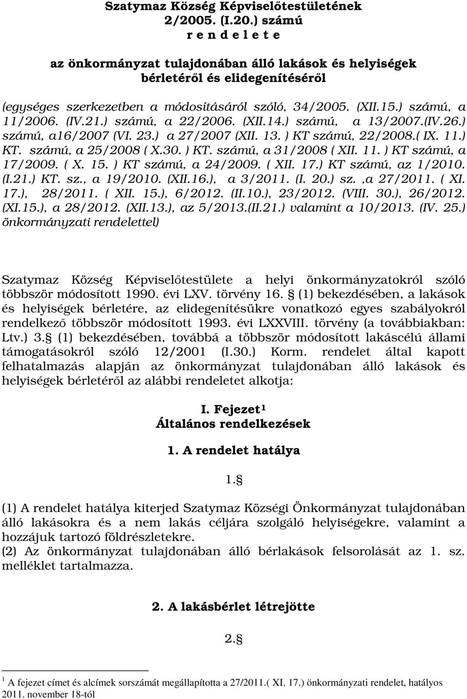 ) számú, a 11/2006. (IV.21.) számú, a 22/2006. (XII.14.) számú, a 13/2007.(IV.26.) számú, a16/2007 (VI. 23.) a 27/2007 (XII. 13. ) KT számú, 22/2008.( IX. 11.) KT. számú, a 25/2008 ( X.30. ) KT. számú, a 31/2008 ( XII.