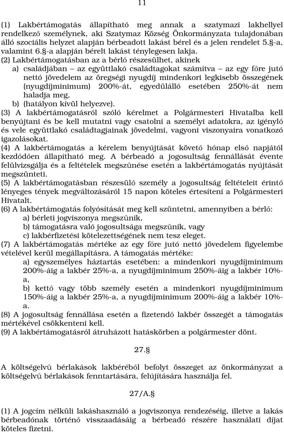 (2) Lakbértámogatásban az a bérlő részesülhet, akinek a) családjában az együttlakó családtagokat számítva az egy főre jutó nettó jövedelem az öregségi nyugdíj mindenkori legkisebb összegének